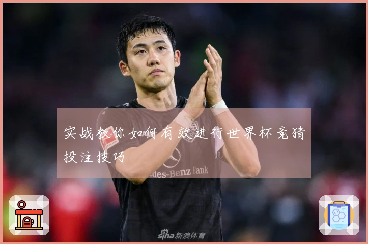 实战教你如何有效进行世界杯竞猜投注技巧