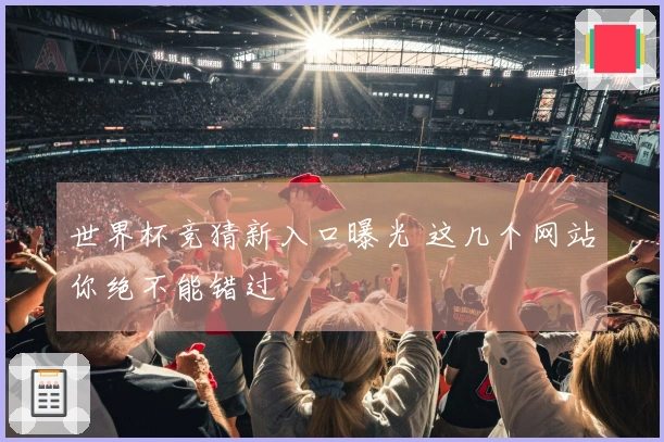 世界杯竞猜新入口曝光 这几个网站你绝不能错过