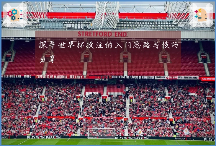 探寻世界杯投注的入门思路与技巧分享