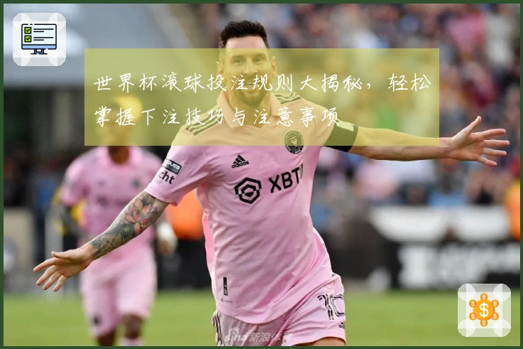 世界杯滚球投注规则大揭秘，轻松掌握下注技巧与注意事项
