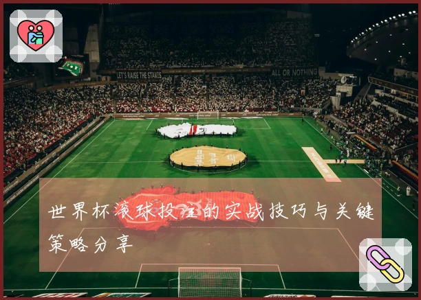 世界杯滚球投注的实战技巧与关键策略分享